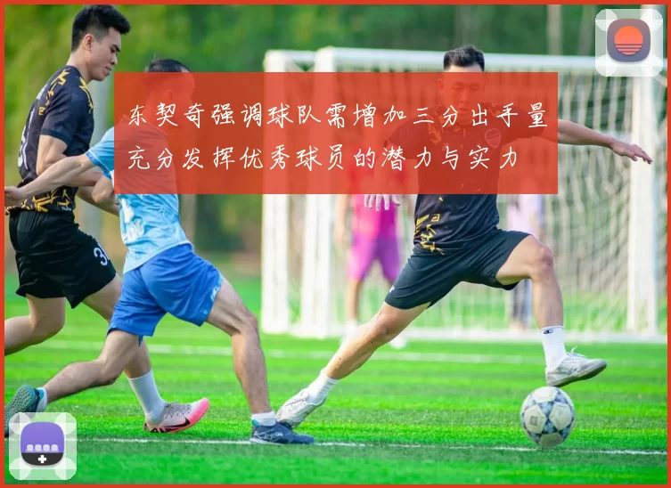 东契奇强调球队需增加三分出手量充分发挥优秀球员的潜力与实力