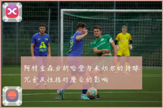阿特金森分析哈登与米切尔的持球冗余及性格对磨合的影响