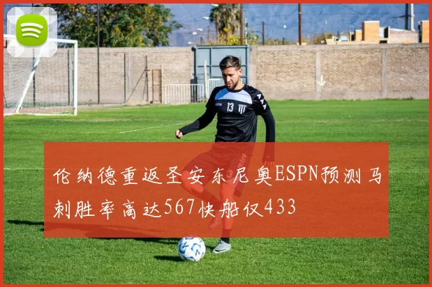 伦纳德重返圣安东尼奥ESPN预测马刺胜率高达567快船仅433